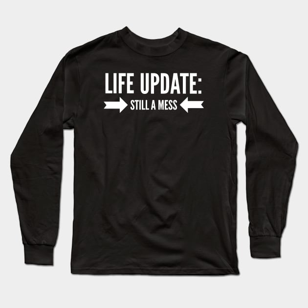 Life Update Still a Mess Long Sleeve T-Shirt by PowderShot